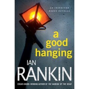 A Good Hanging: An Inspector Rebus Collection -- Ian Rankin